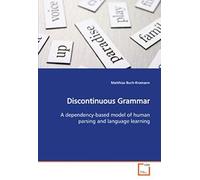 Discontinuous Grammar: A Dependency-Based Model Of Human Parsing Andlanguage Learning
