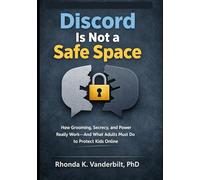 Discord Is Not a Safe Space: How Grooming, Secrecy, and Power Really Work-and What Adults Must Do to Protect Kids Online