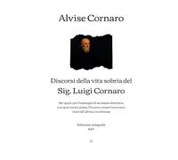 Discorsi della vita sobria del Sig. Luigi Cornaro: Ne' quali con l'essempio di se stesso dimostra con quai mezzi possa l'huomo conservarsi sano insin'all'ultima vecchiezza | Edizione integrale (1620)