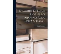 Discorsi Di Luigi Cornaro Intorno Alla Vita Sobria...