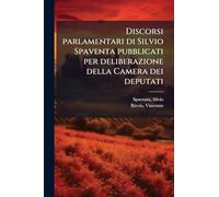 Discorsi parlamentari di Silvio Spaventa pubblicati per deliberazione della Camera dei deputati