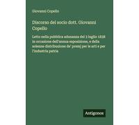 Discorso del socio dott. Giovanni Copello: Letto nella pubblica adunanza del 3 luglio 1838 in occasione dell'annua esposizione, e della solenne ... premj per le arti e per l'industria patria