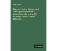 Discorso di s. ecc. il comm. Luigi Torelli, prefetto di Venezia, pronunciato nella seduta del 6 settembre 1869 del consiglio provinciale