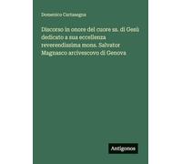 Discorso in onore del cuore ss. di Gesù dedicato a sua eccellenza reverendissima mons. Salvator Magnasco arcivescovo di Genova