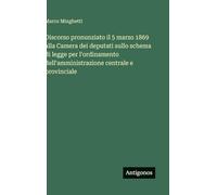 Discorso pronunziato il 5 marzo 1869 alla Camera dei deputati sullo schema di legge per l'ordinamento dell'amministrazione centrale e provinciale