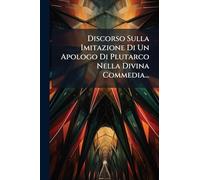 Discorso Sulla Imitazione Di Un Apologo Di Plutarco Nella Divina Commedia...