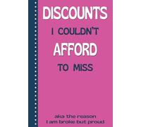 Discounts I Couldn't Afford To Miss - Aka The reason I Am Broke But Proud: Quirky Sarcastic Journal, Gag Gift Notebook for Men, Women, Coworkers, Family and Friends