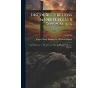 Discours Chrétiens & Spirituels Sur Divers Sujets: Qui Regardent La Vie Interieure, Tirés La Plupart De La Ste. Écriture; Volume 2