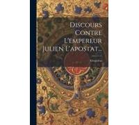 Discours Contre L'empereur Julien L'apostat...