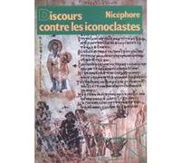 Discours contre les iconoclastes Nicéphore (Auteur), Marie-José Mondzain-Baudinet (Traduction)