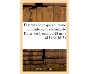 Discours de ce qui s'est passé au Parlement, en suitte de l'arrest de la cour du 28 mars 1615 Et des remonstrances - Collectif - Hachette Bnf - broché - Livre