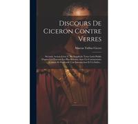 Discours De Ciceron Contre Verres: Seconde Action: Livre V. De Suppliciis: Texte Latin Publie D'apres Les Travaux Les Plus Recents: Avec Un Commentair
