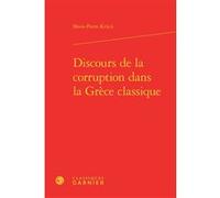 Discours de la corruption dans la Grèce classique Marie-Pierre Krück (Auteur), Marie-Laurence Desclos (Collection dirigée par), David Bouvier (Collection dirigée par)