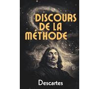 Discours de la Méthode - Édition Pratique: Développez votre esprit critique et vos décisions grâce à la méthode cartésienne et ses 200 fiches pratiques
