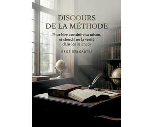Discours de la méthode - Pour bien conduire sa raison, et chercher la vérité dans les sciences: Une exploration par Descartes de la raison et de la recherche de la vérité dans les sciences