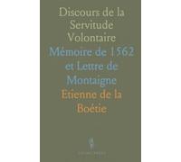 Discours de la Servitude Volontaire: Mémoire de 1562 et Lettre de Montaigne