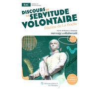 Discours de la servitude volontaire: uvre au programme du BAC - Texte intégral et dossier pédagogique collaboratif