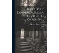 Discours De L'empereur Julien, Contre Les Chrétiens...