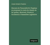 Discours de l'honorable M. Chapleau en proposant la vente du chemin de fer quebec, Montreal, Ottawa et Occidental a l'Assemblee Legislative