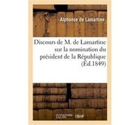 Discours de M. de Lamartine sur la nomination du président de la République Alphonse de Lamartine (Auteur)