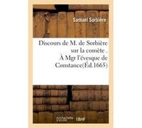 Discours de M. de Sorbière sur la comète . À Mgr l'évesque de Constance Samuel Sorbière (Auteur)
