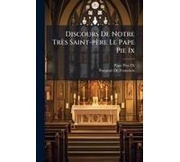 Discours De Notre Très Saint-Père Le Pape Pie Ix