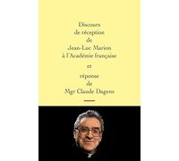 Discours De Réception De Jean-Luc Marion À L'académie Française Et Réponse De Mgr Claude Dagens