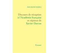 Discours de réception à l'Académie française Et réponse de Xavier Darcos - Maurizio Serra - Grasset - broché - Roman