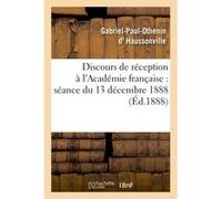 Discours de réception à l'Académie française : séance du 13 décembre 1888 Gabriel-Paul-Othenin d' Haussonville (Auteur)