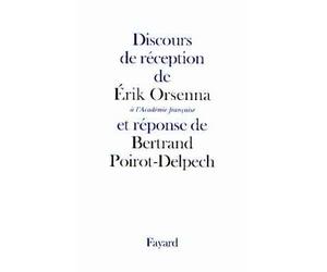 Discours de réception de Erik Orsenna à l'Académie française et réponse de Bertrand Poirot-Delpech - Erik Orsenna - Fayard - broché - Essai