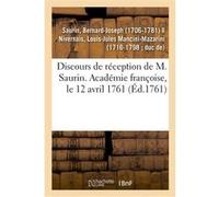 Discours de réception de M. Saurin. Académie françoise, le 12 avril 1761 Bernard-Joseph Saurin (Auteur)