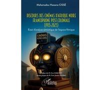 Discours des cinémas d’Afrique noire francophone post-coloniale (1955-2025) Mahamadou Hassane Cissé (Auteur), Yves Dakouo (Préface), Toro Justin Ouoro (Avant-propos)