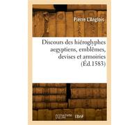 Discours des hiéroglyphes aegyptiens, emblêmes, devises et armoiries Ensemble 54 tableaux hiéroglyphiques pour exprimer toutes conceptions, à la façon des Aegyptiens - Pierre L'Anglois - Hachette Bnf 