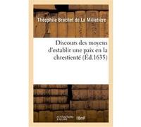 Discours des moyens d'establir une paix en la chrestienté Théophile Brachet de La Milletière (Auteur), Pierre (père) Du Moulin (Auteur), André Rivet (Auteur)