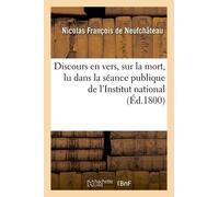 Discours En Vers, Sur La Mort, Lu Dans La Séance Publique De L'institut National, Du 15 Messidor