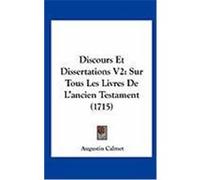 Discours Et Dissertations V2: Sur Tous Les Livres de L'Ancien Testament (1715) Calmet, Augustin (Auteur)