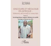 Discours Et Néologie En Afrique : Terrains, Méthodes Et Analyses - Tome 2, Sociolinguitique, Langues, Littérature Et Société Hommage Au Professeur Alou Keïta