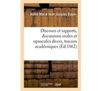 Discours et rapports, discussions orales et opuscules divers, travaux académiques André-Marie-Jean-Jacques Dupin (Auteur)