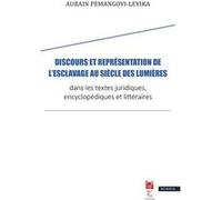 Discours et représentation de l'esclavage au siècle des Lumières, dans les textes juridiques, encyclopédiques et littéraires Aubain Pemangoyi-Leyika (Auteur)