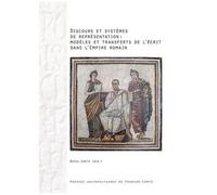 Discours Et Systèmes De Représentation : Modèles Et Transferts De L'écrit Dans L'empire Romain - Actes Des Colloques De Nice (Septembre 2009 - Décembre 2010)