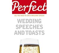 Discours et toasts de mariage parfaits : Tout ce dont vous avez besoin pour prononcer un discours brillant