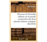 Discours excellent de l'hermitte solitaire sur la grande conjonction des deux hautes Et supérieures planètes Saturne et Jupiter, puis une vieille prophétie - Abel Quené - Hachette Bnf - broché - Livre