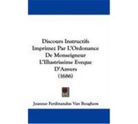 Discours Instructifs Imprimez Par L'Ordonance de Monseigneur L'Illustrissime Eveque D'Anvers (1686) Van Beughem, Joannes Ferdinandus (Auteur)