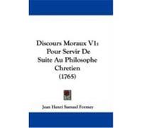 Discours Moraux V1: Pour Servir de Suite Au Philosophe Chretien (1765) Formey, Jean Henri Samuel (Auteur)