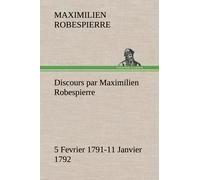 Discours Par Maximilien Robespierre - 5 Fevrier 1791-11 Janvier 1792