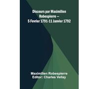 Discours par Maximilien Robespierre 5 Fevrier 1791-11 Janvier 1792