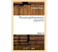 Discours parlementaires Partie 1-3 Adolphe Thiers (Auteur)