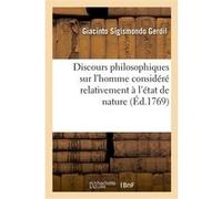 Discours philosophiques sur l'homme considéré relativement à l'état de nature et à l'état de société Giacinto Sigismondo Gerdil (Auteur)