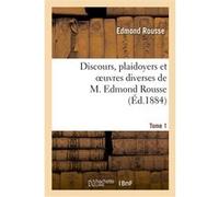 Discours, plaidoyers et oeuvres diverses de M. Edmond Rousse. Tome 1 Edmond Rousse (Auteur)