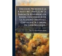 Discours PrononcÃ(c) Le 4 Août 1817, Par S. E. M. Le Baron De Keverberg-de Kessel, Gouverneur De La Flandre-orientale, Chevalier De L'ordre Du Lion Belgique...